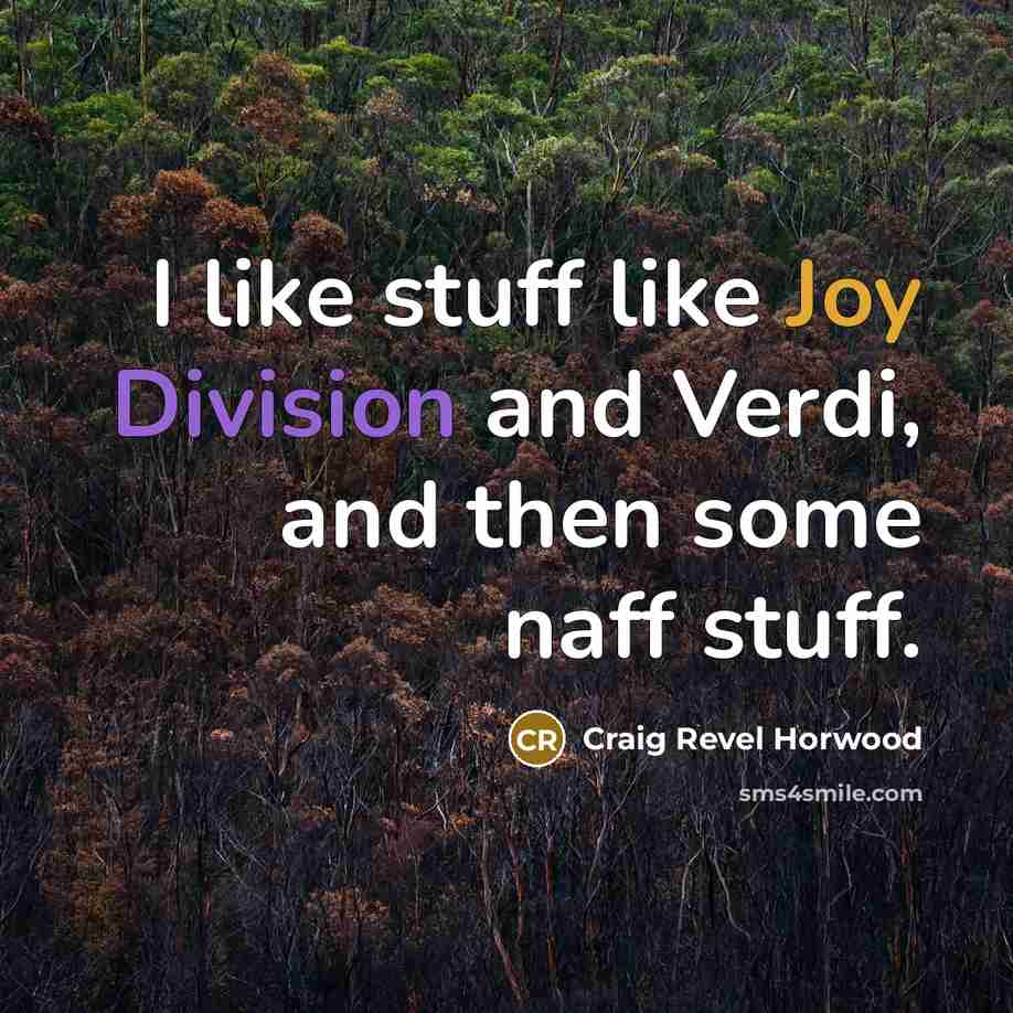 “I like stuff like Joy Division and Verdi, and then…” quote by Craig Revel Horwood