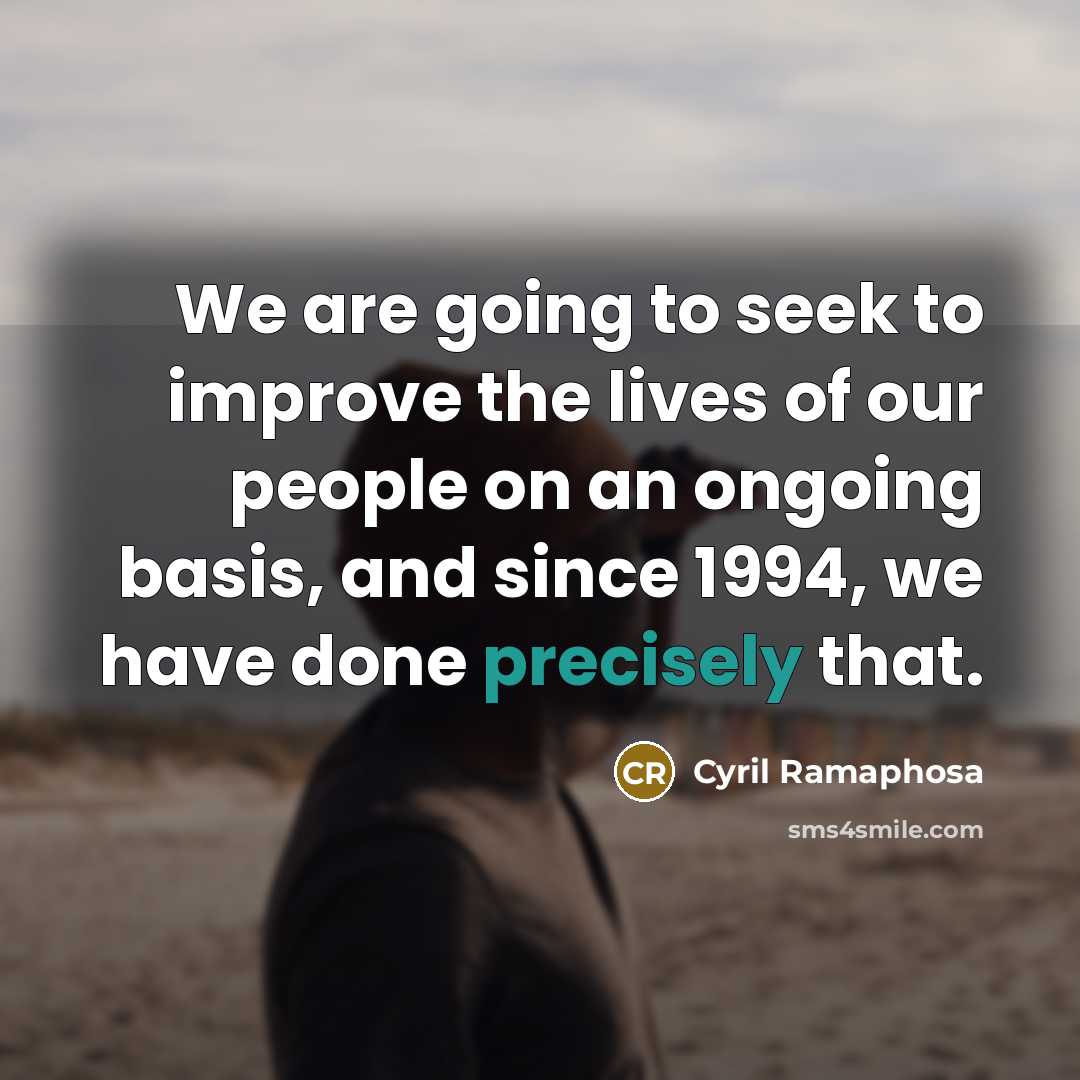 “We are going to seek to improve the lives of…” quote by Cyril Ramaphosa