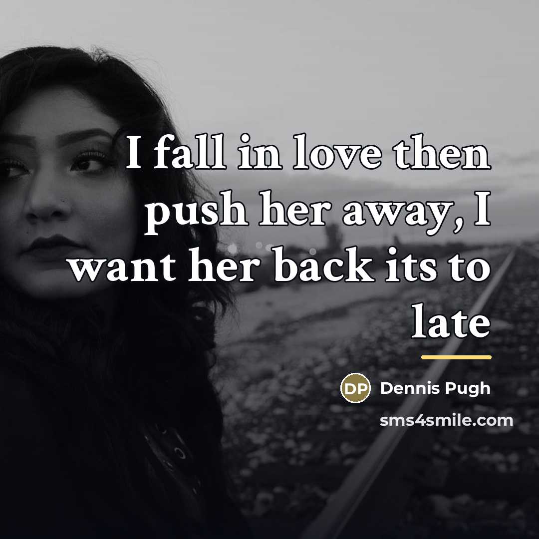 “I fall in love then push her away, I want…” quote by Dennis Pugh