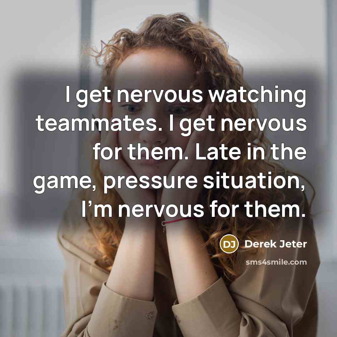 “I get nervous watching teammates. I get nervous for them.…” quote by Derek Jeter