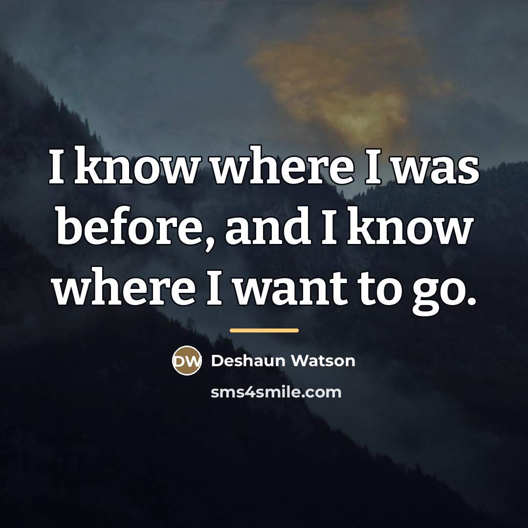 “I know where I was before, and I know where…” quote by Deshaun Watson