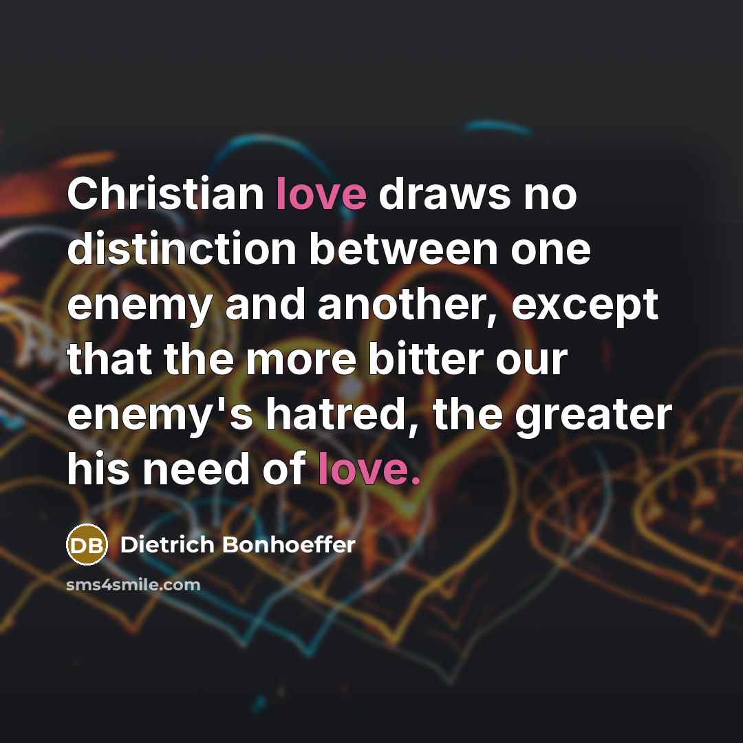 “Christian love draws no distinction between one enemy and another,…” quote by Dietrich Bonhoeffer