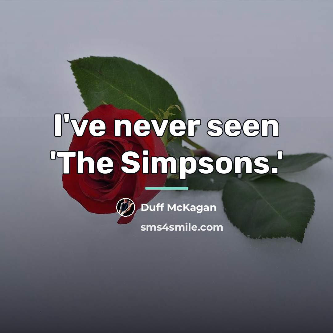 “I've never seen 'The Simpsons.'…” quote by Duff McKagan