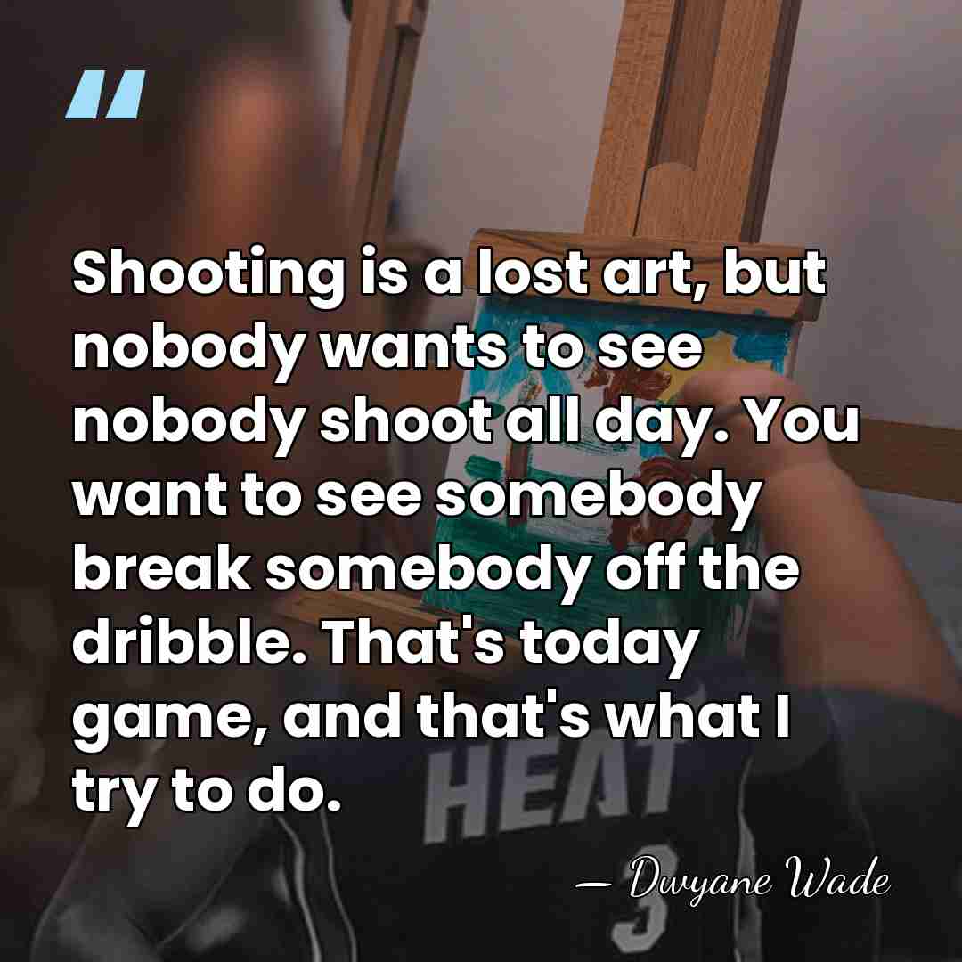 Shooting is a lost art, but nobody wants to see nobody shoot&hellip; - Dwyane Wade