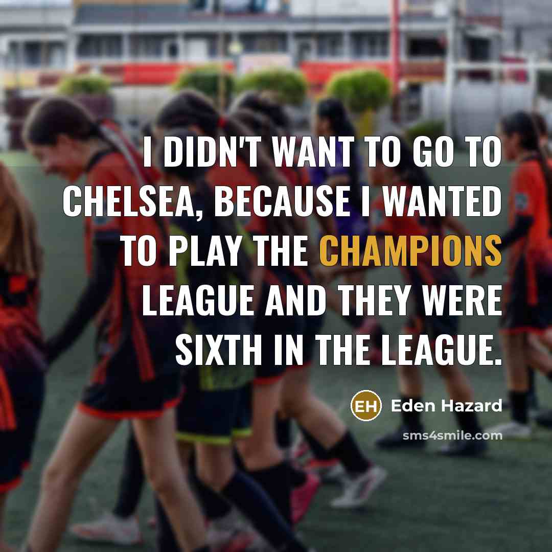 “I didn't want to go to Chelsea, because I wanted…” quote by Eden Hazard