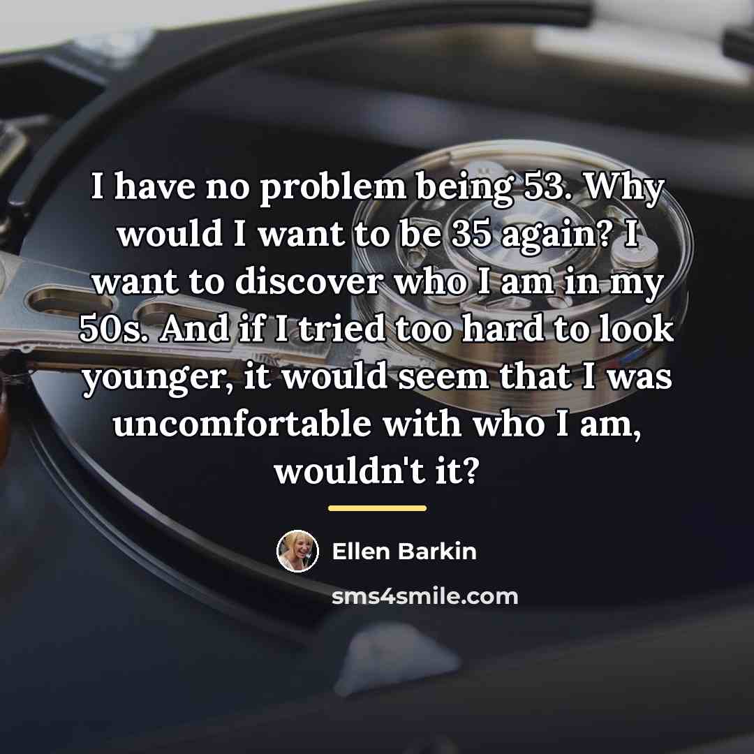 “I have no problem being 53. Why would I want…” quote by Ellen Barkin