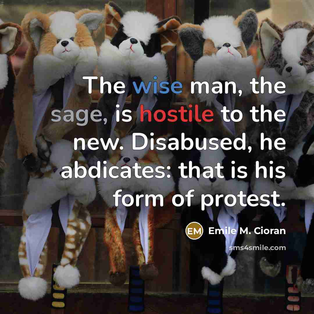 “The wise man, the sage, is hostile to the new.…” quote by Emile M. Cioran