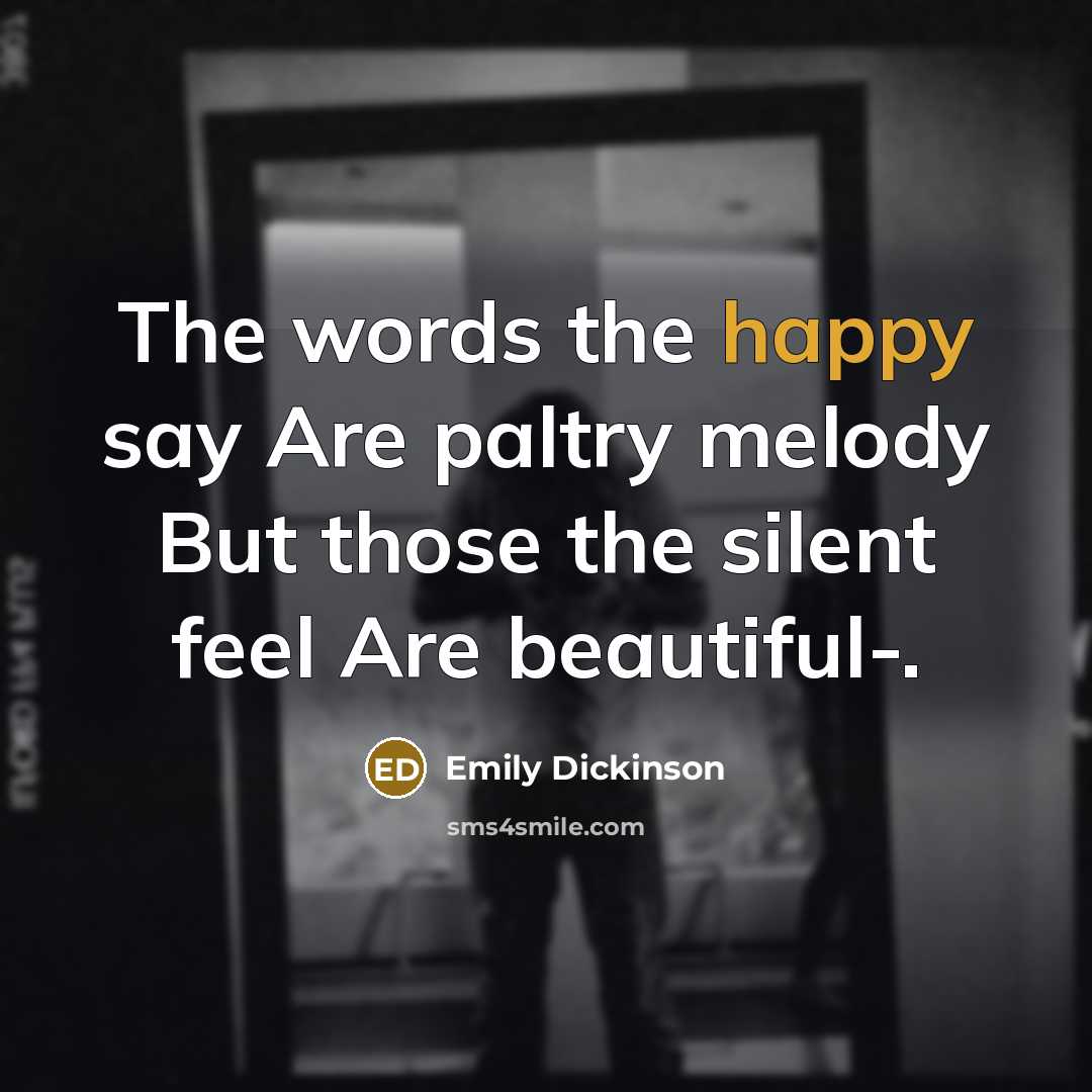 “The words the happy say Are paltry melody But those…” quote by Emily Dickinson