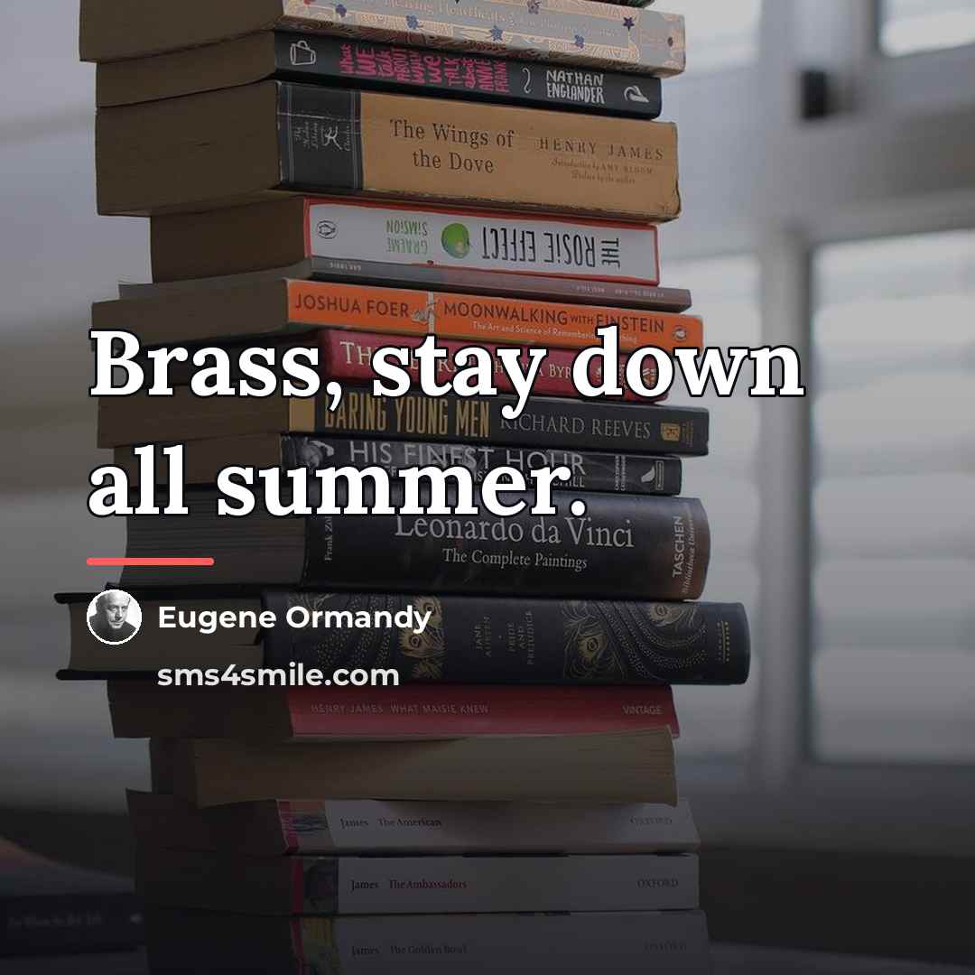 “Brass, stay down all summer.…” quote by Eugene Ormandy