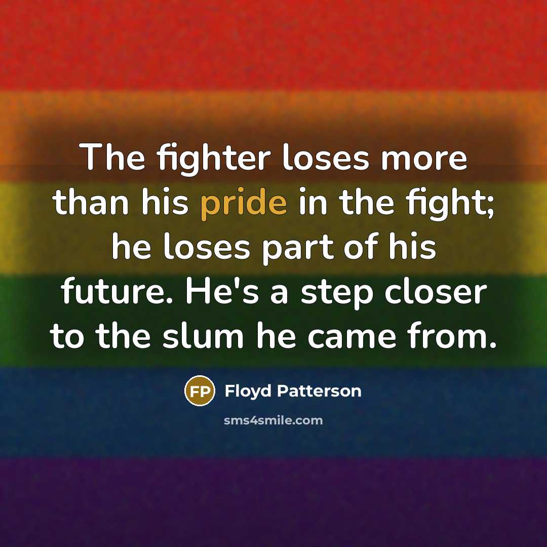 “The fighter loses more than his pride in the fight;…” quote by Floyd Patterson