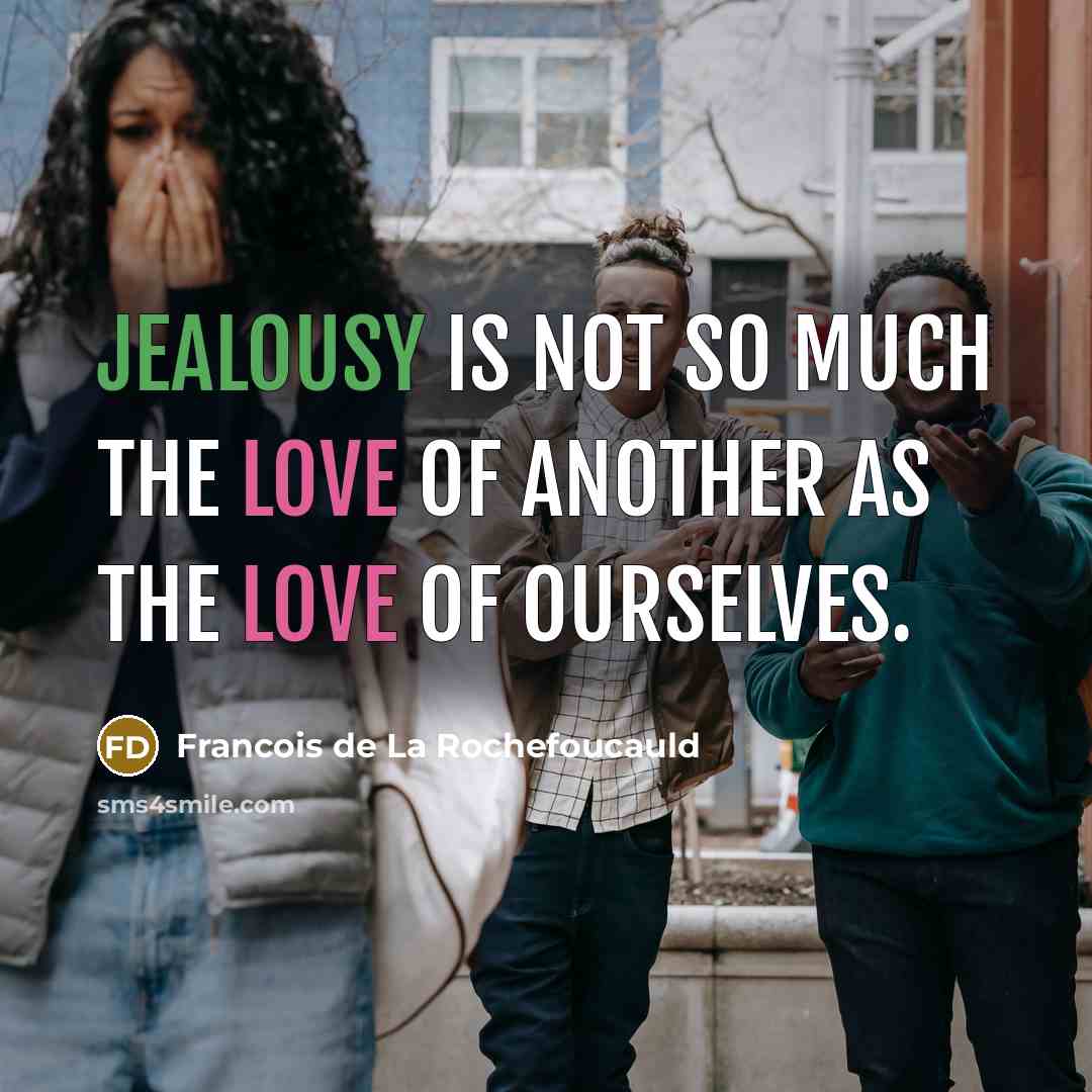 “Jealousy is not so much the love of another as…” quote by Francois De La Rochefoucauld
