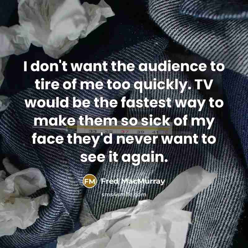 “I don't want the audience to tire of me too…” quote by Fred MacMurray