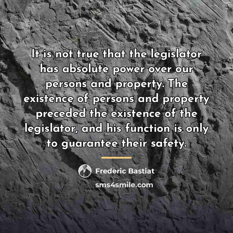 “It is not true that the legislator has absolute power…” quote by Frederic Bastiat