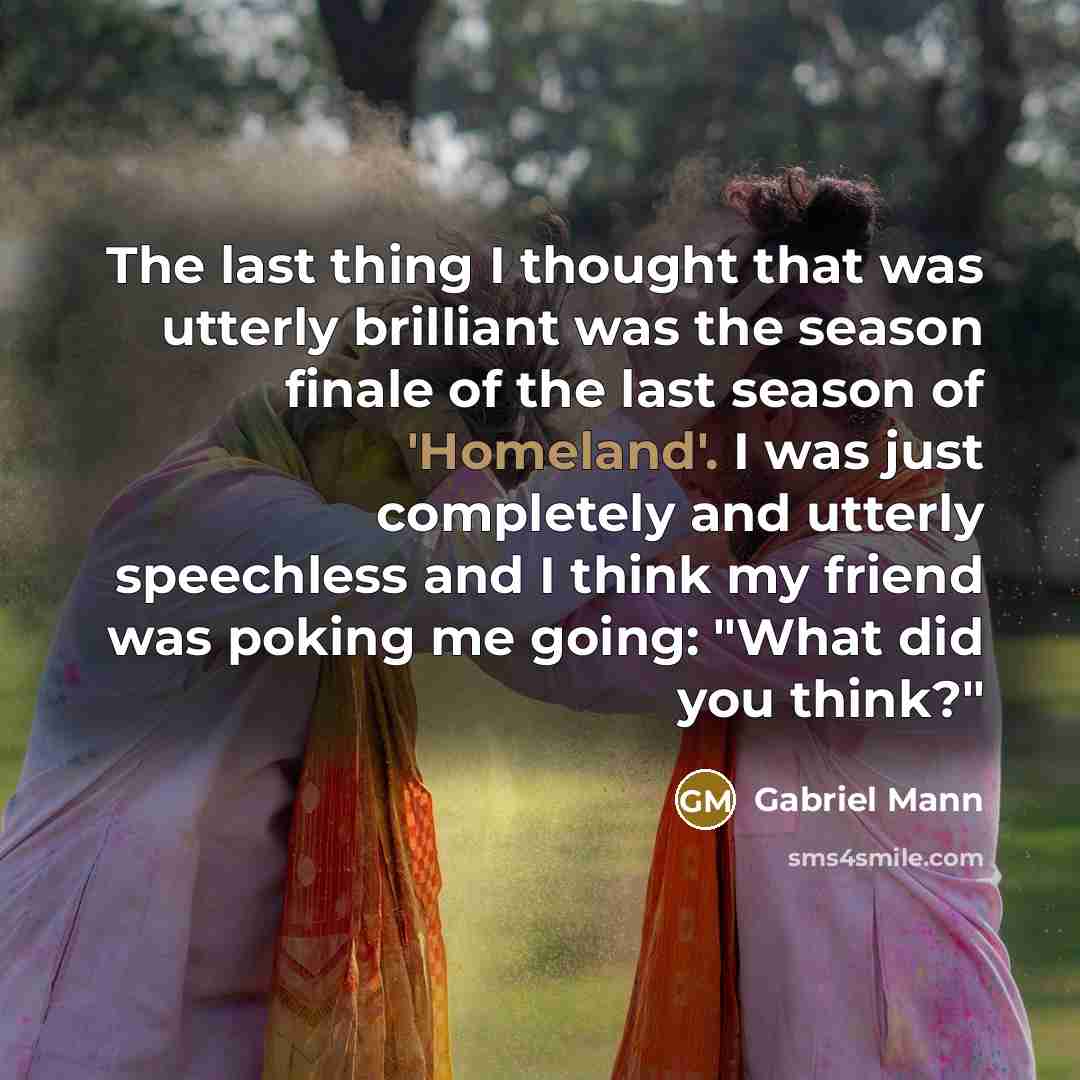 “The last thing I thought that was utterly brilliant was…” quote by Gabriel Mann