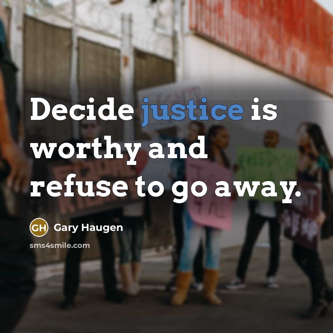“Decide justice is worthy and refuse to go away.…” quote by Gary Haugen
