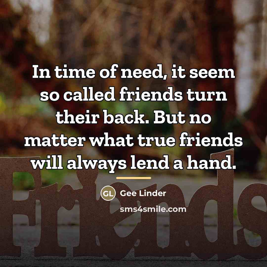 “In time of need, it seem so called friends turn…” quote by Gee Linder