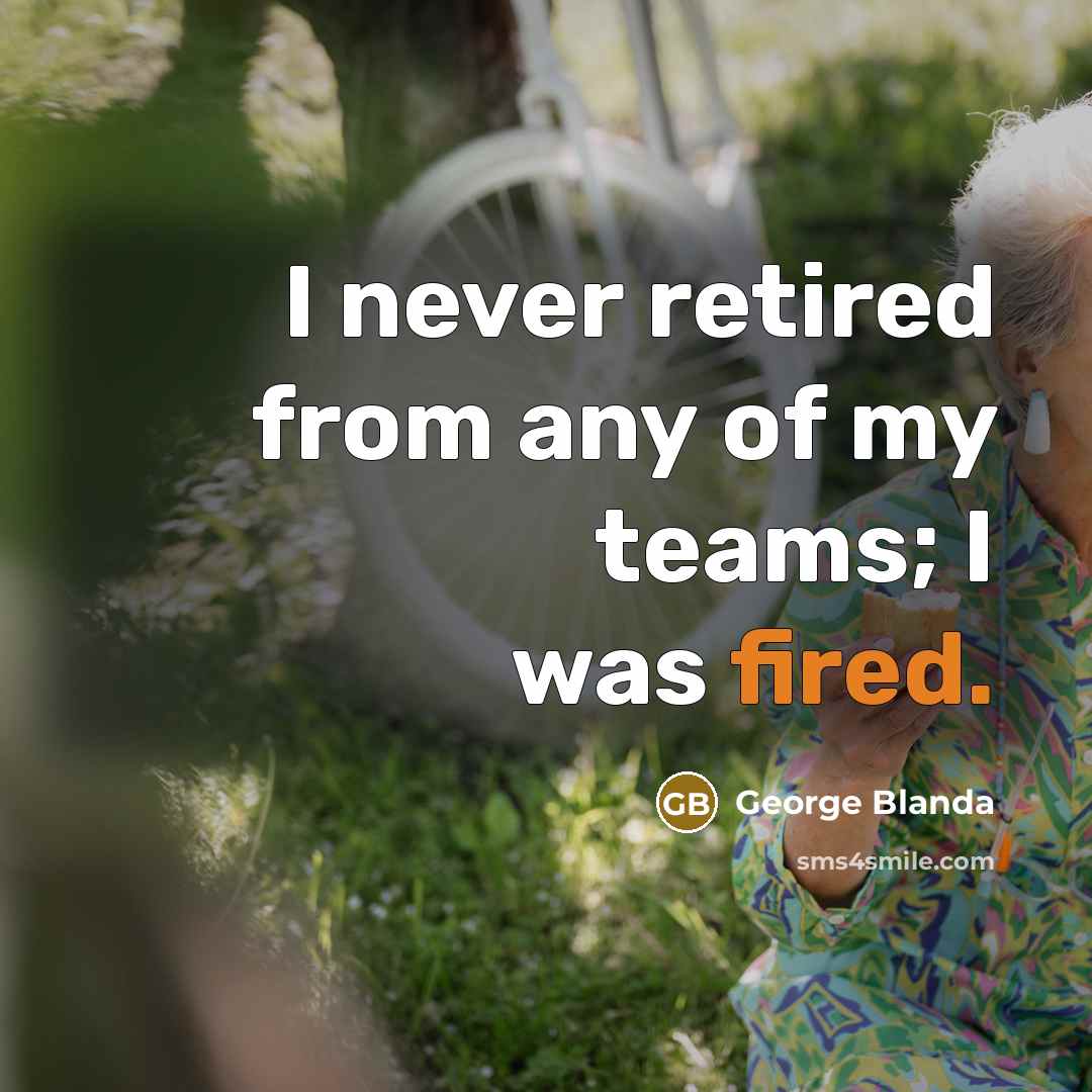 “I never retired from any of my teams; I was…” quote by George Blanda