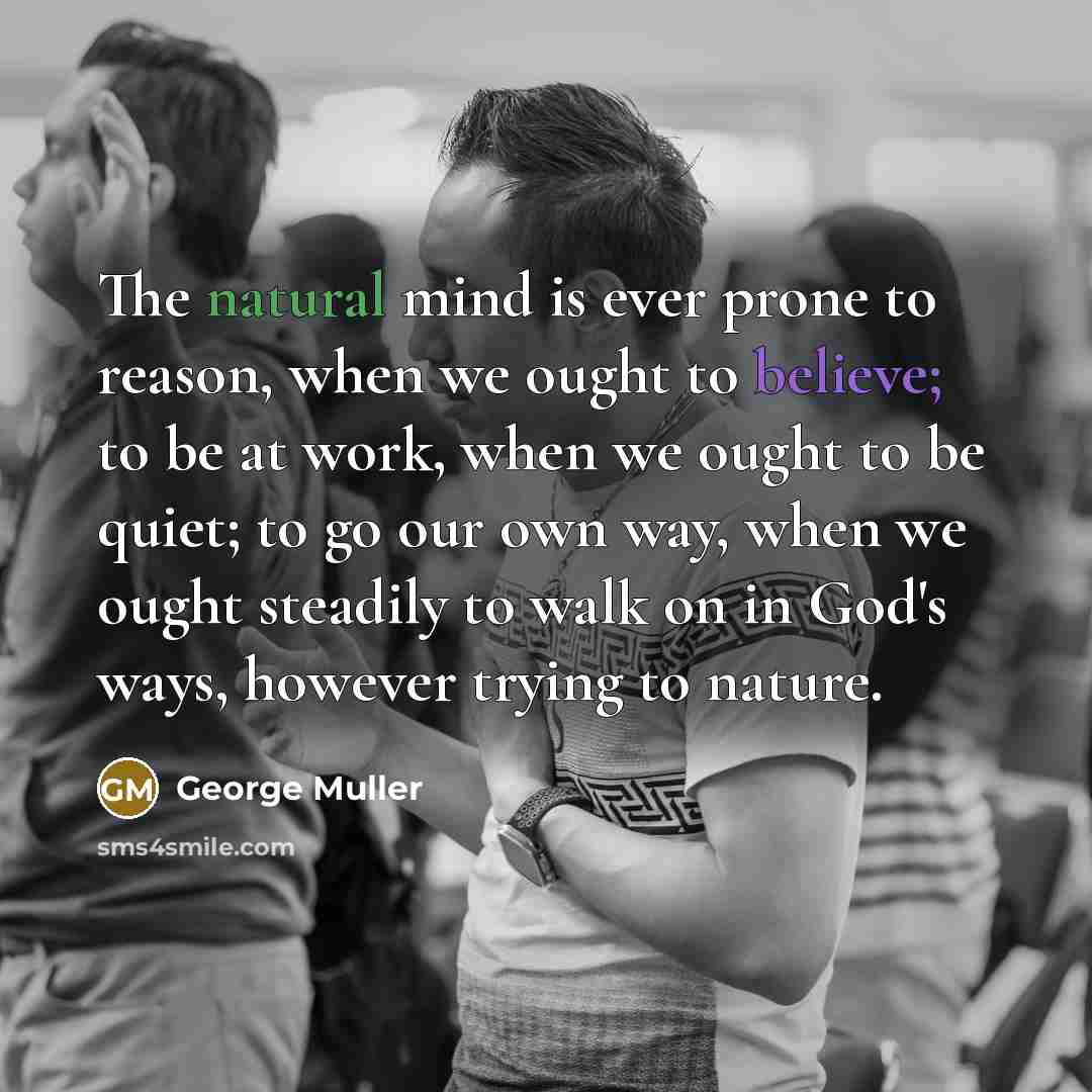 “The natural mind is ever prone to reason, when we…” quote by George Muller