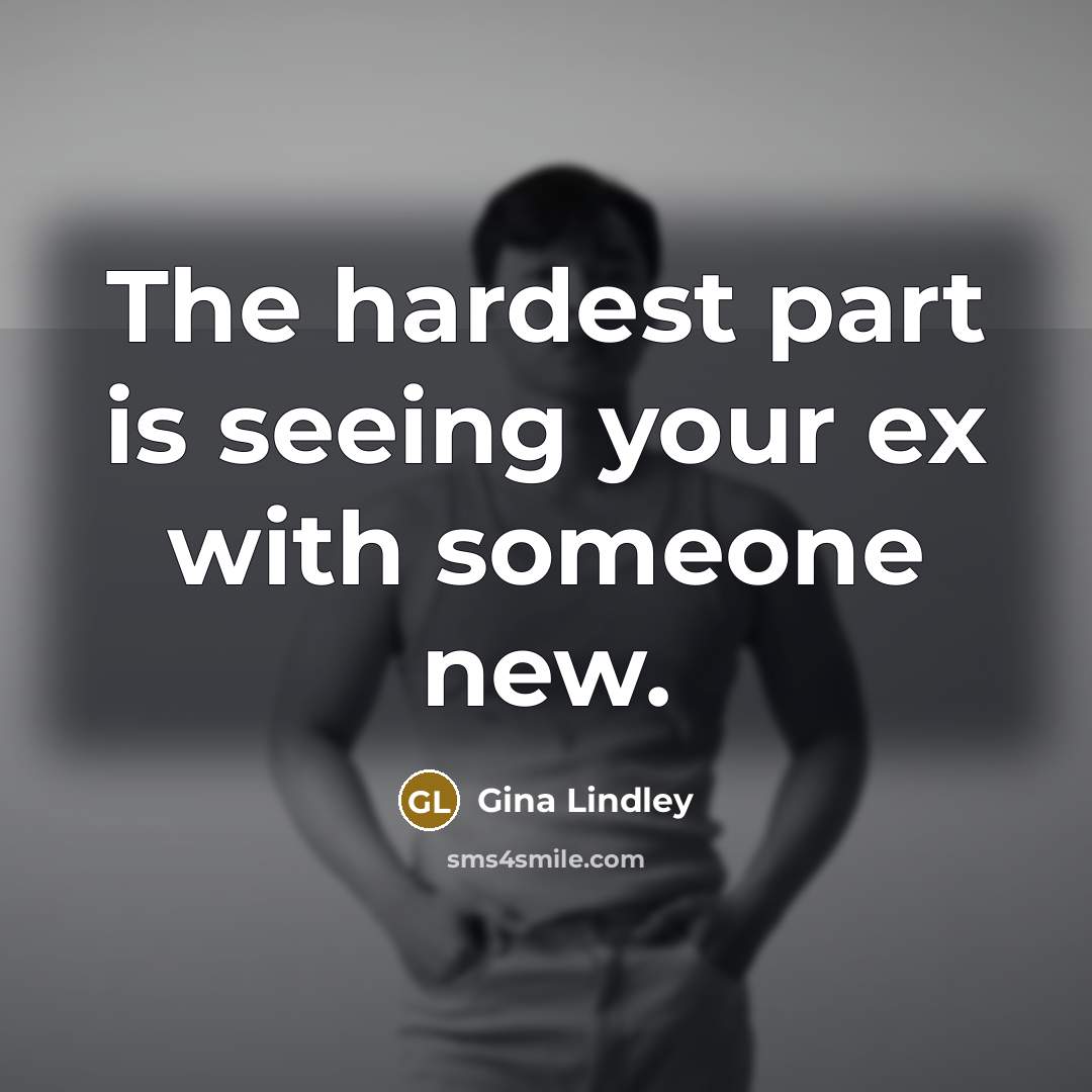 “The hardest part is seeing your ex with someone new.” quote by Gina Lindley
