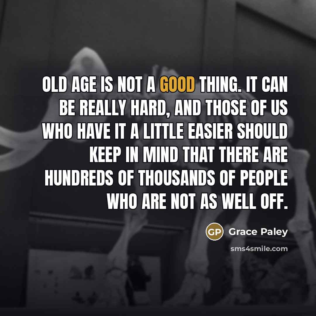 “Old age is not a good thing. It can be…” quote by Grace Paley