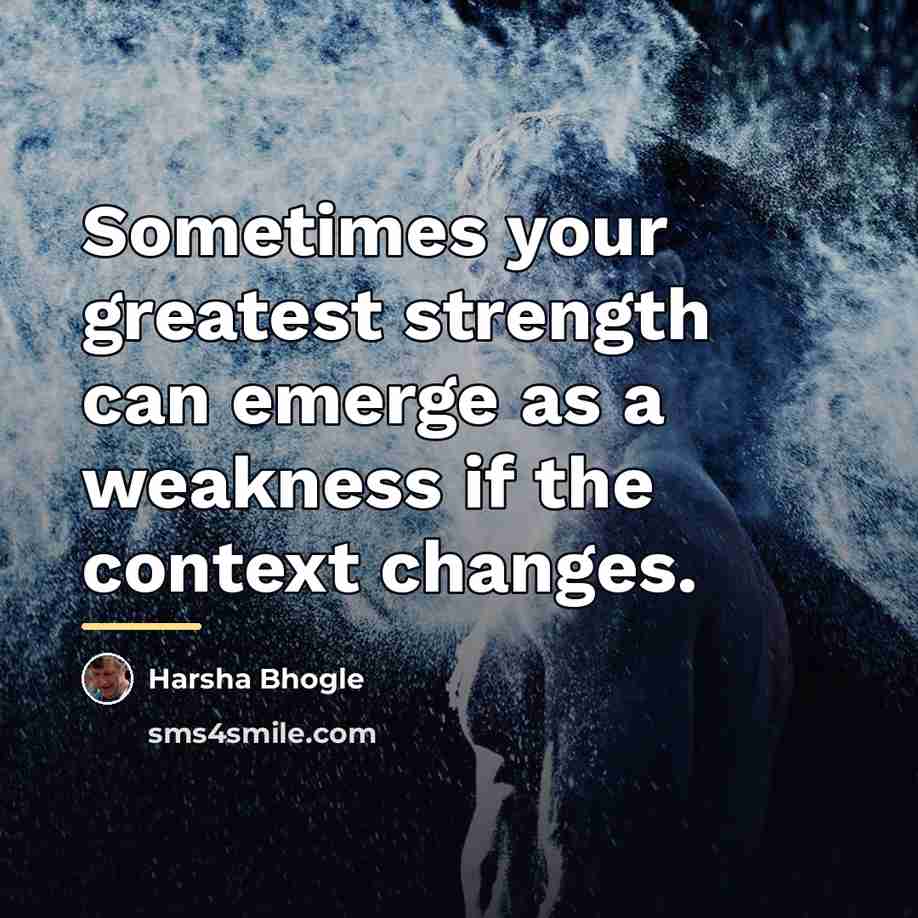 “Sometimes your greatest strength can emerge as a weakness if…” quote by Harsha Bhogle