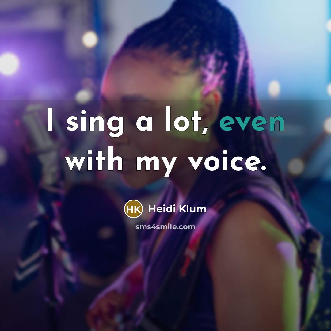 “I sing a lot, even with my voice.…” quote by Heidi Klum