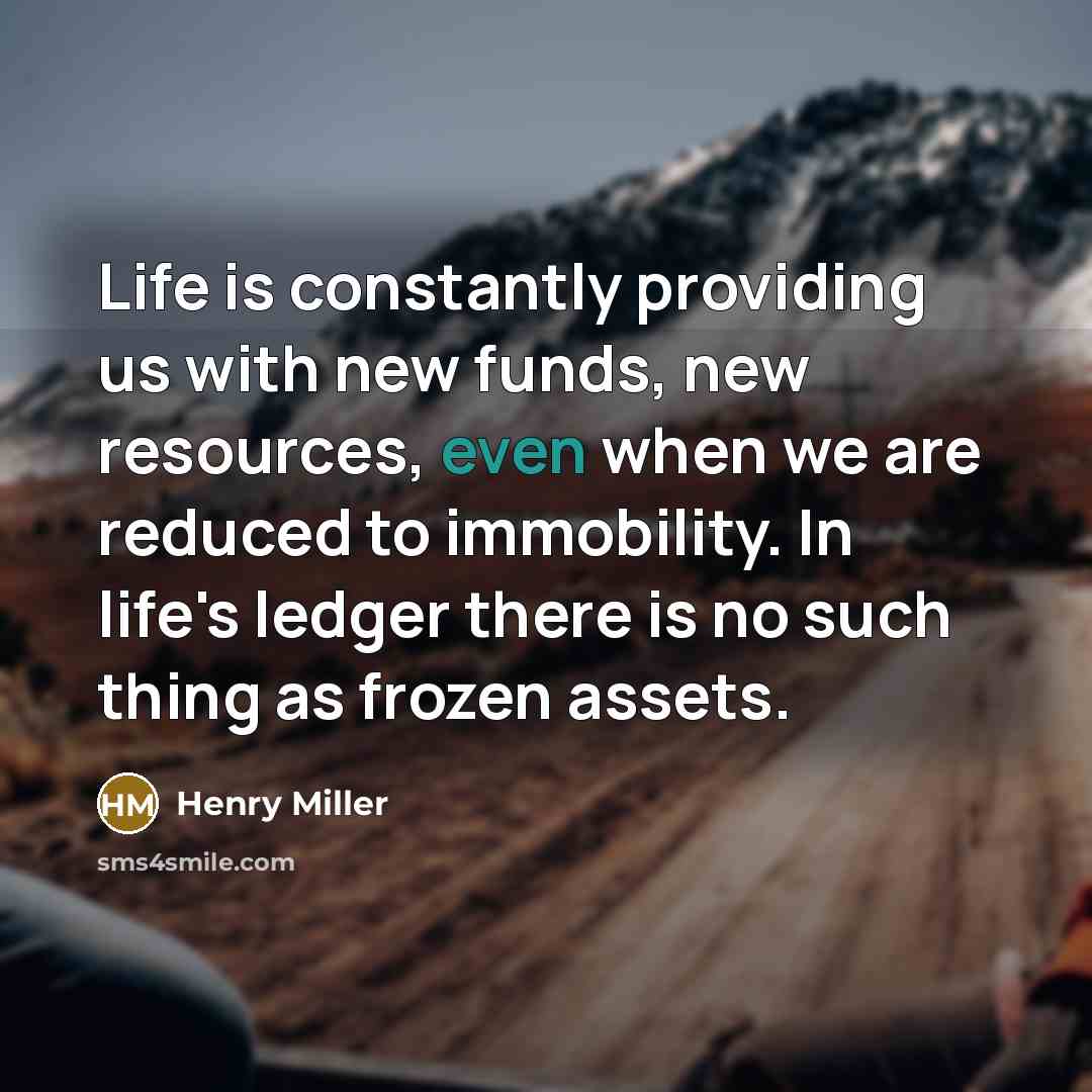 “Life is constantly providing us with new funds, new resources,…” quote by Henry Miller