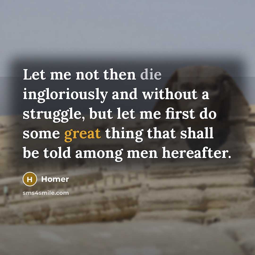 “Let me not then die ingloriously and without a struggle,…” quote by Homer