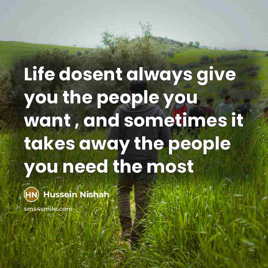 “Life dosent always give you the people you want ,…” quote by Hussein Nishah