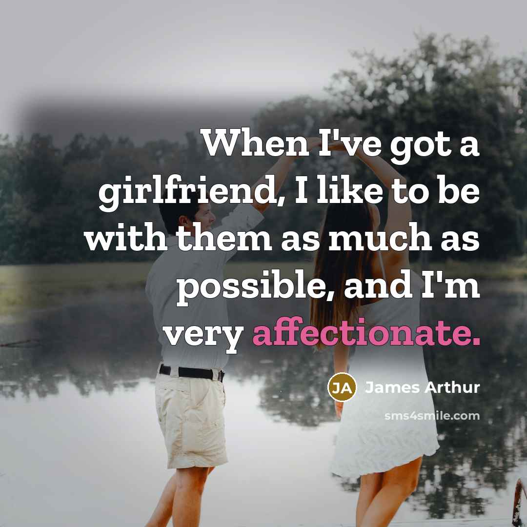 “When I've got a girlfriend, I like to be with…” quote by James Arthur