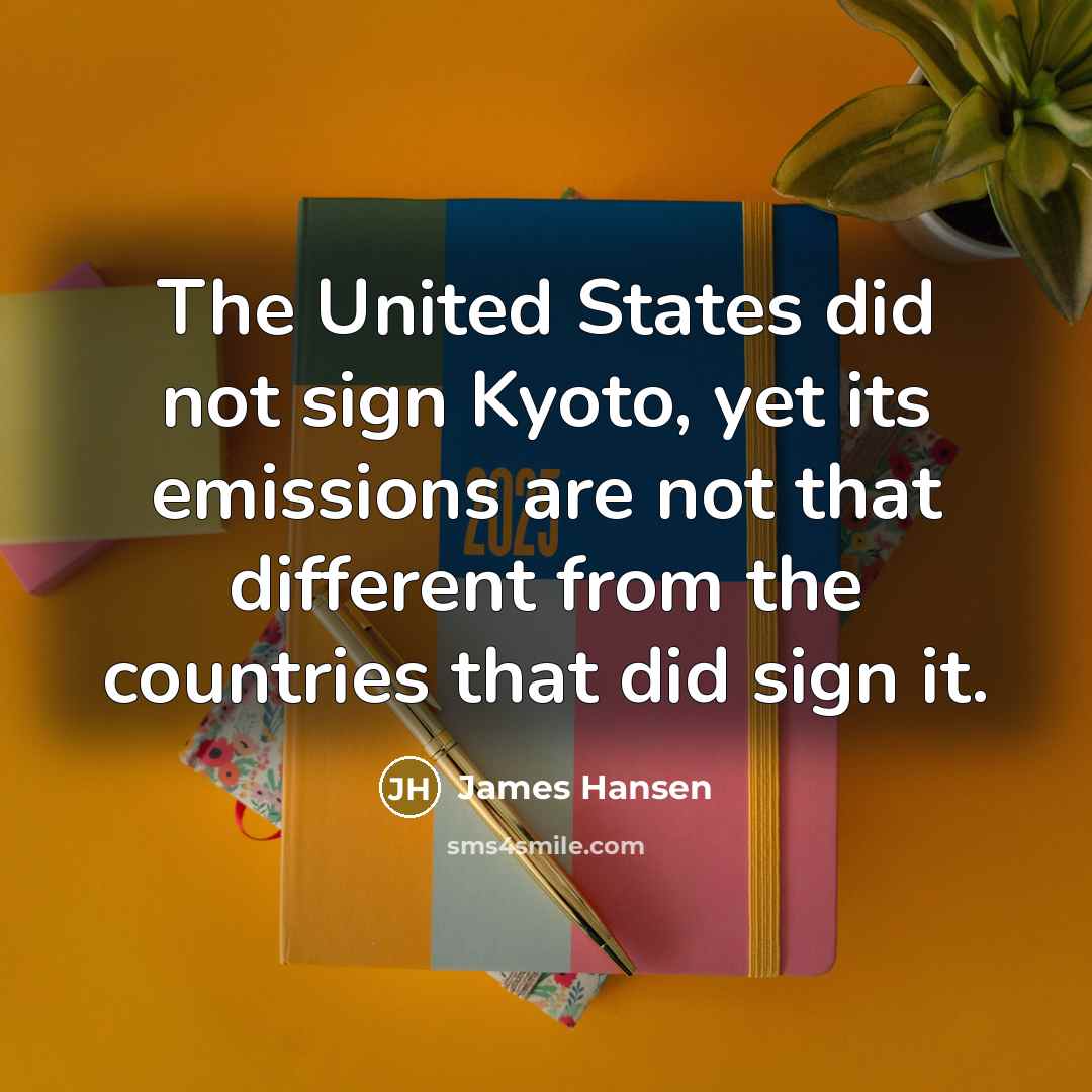“The United States did not sign Kyoto, yet its emissions…” quote by James Hansen