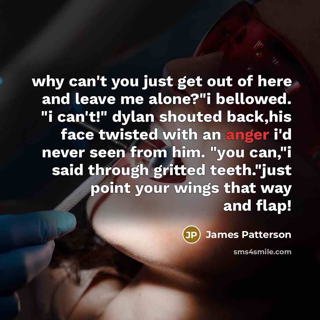 “why can't you just get out of here and leave…” quote by James Patterson