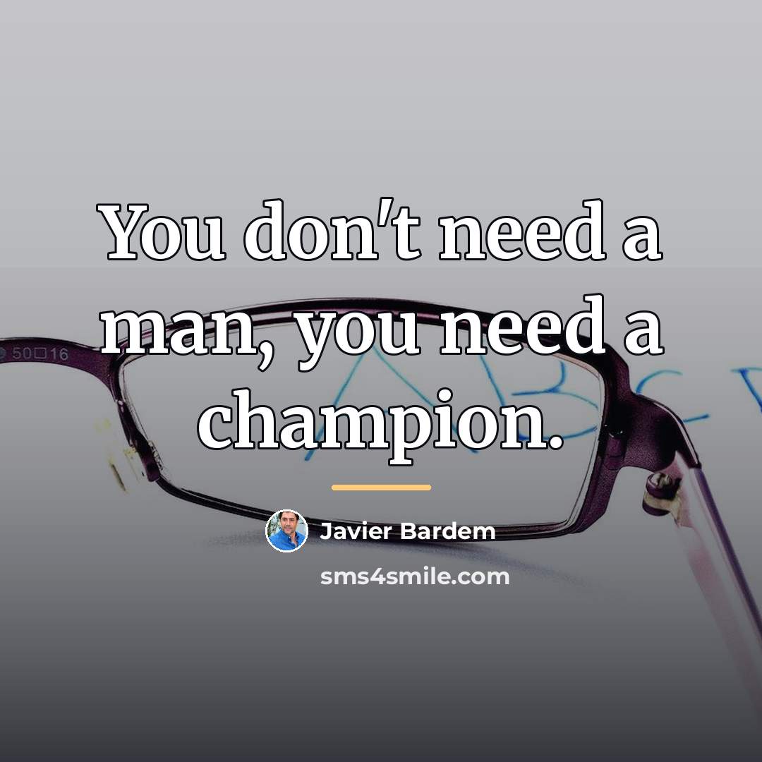 “You don't need a man, you need a champion.…” quote by Javier Bardem