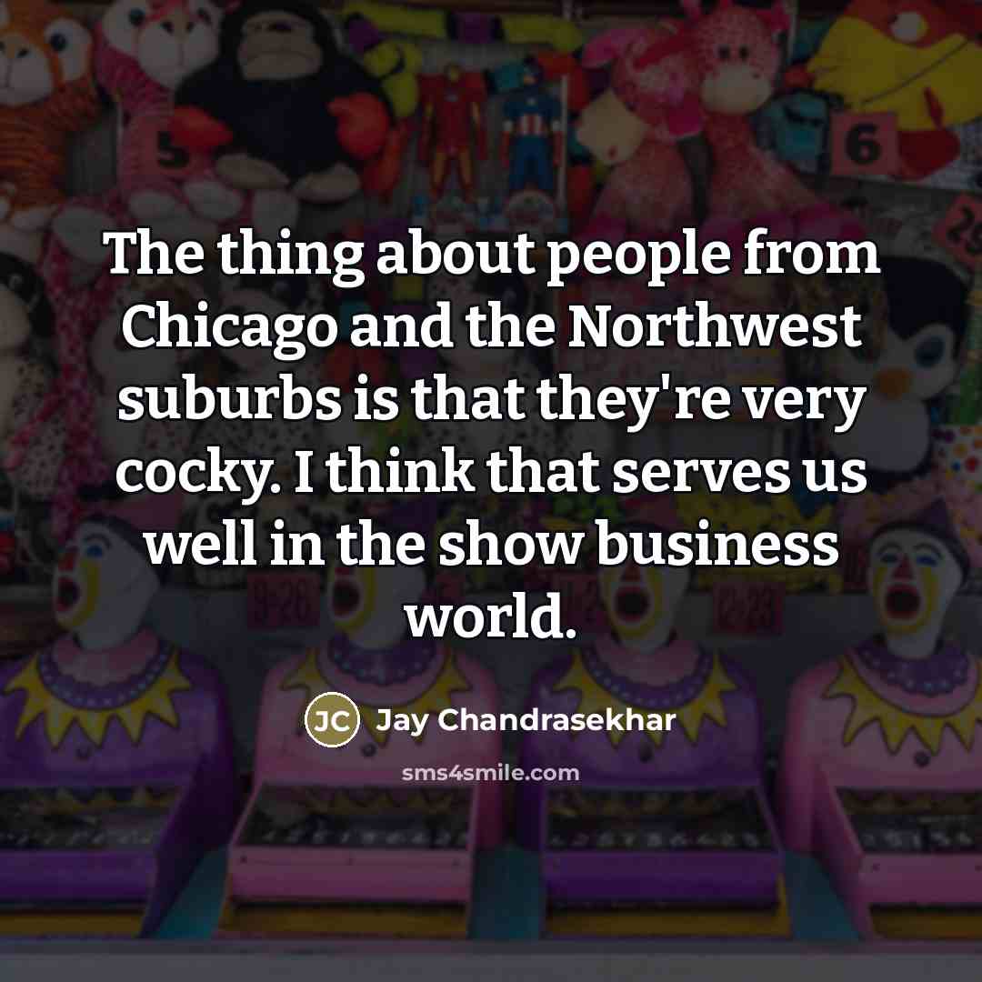 “The thing about people from Chicago and the Northwest suburbs…” quote by Jay Chandrasekhar