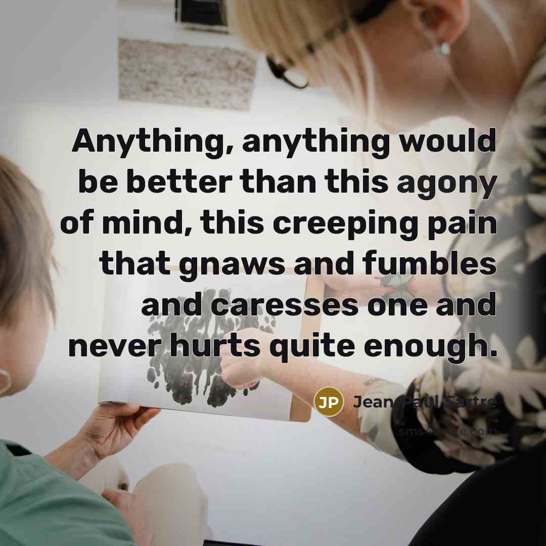 “Anything, anything would be better than this agony of mind,…” quote by Jean-Paul Sartre