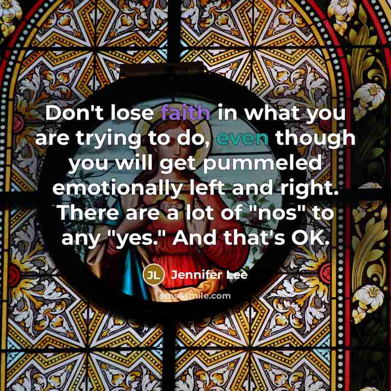 “Don't lose faith in what you are trying to do, even though you will get pummeled emotionally left and right. There are a lot of "nos" to any "yes." And that's OK.” quote by Jennifer Lee