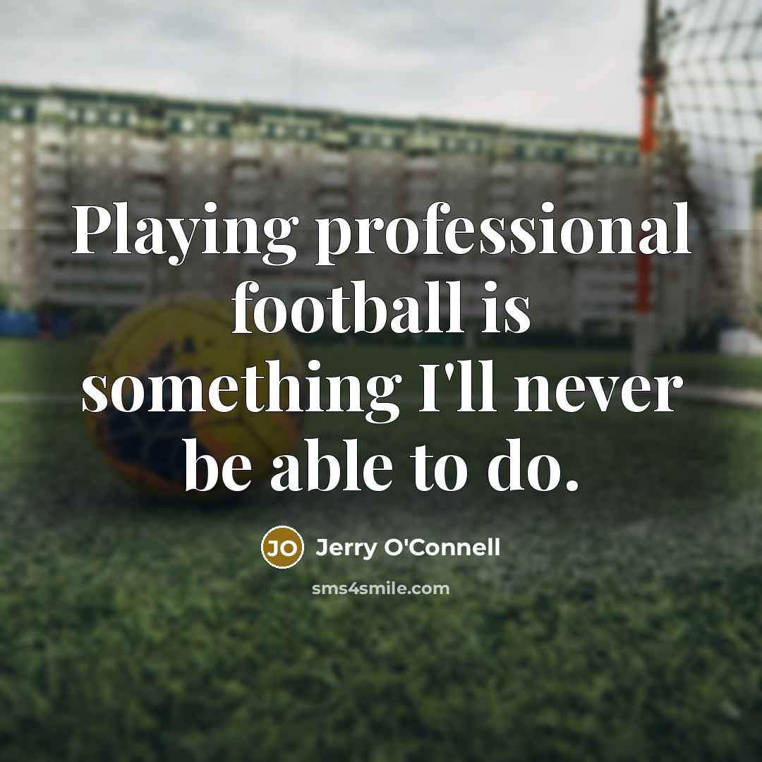 “Playing professional football is something I'll never be able to…” quote by Jerry O'Connell