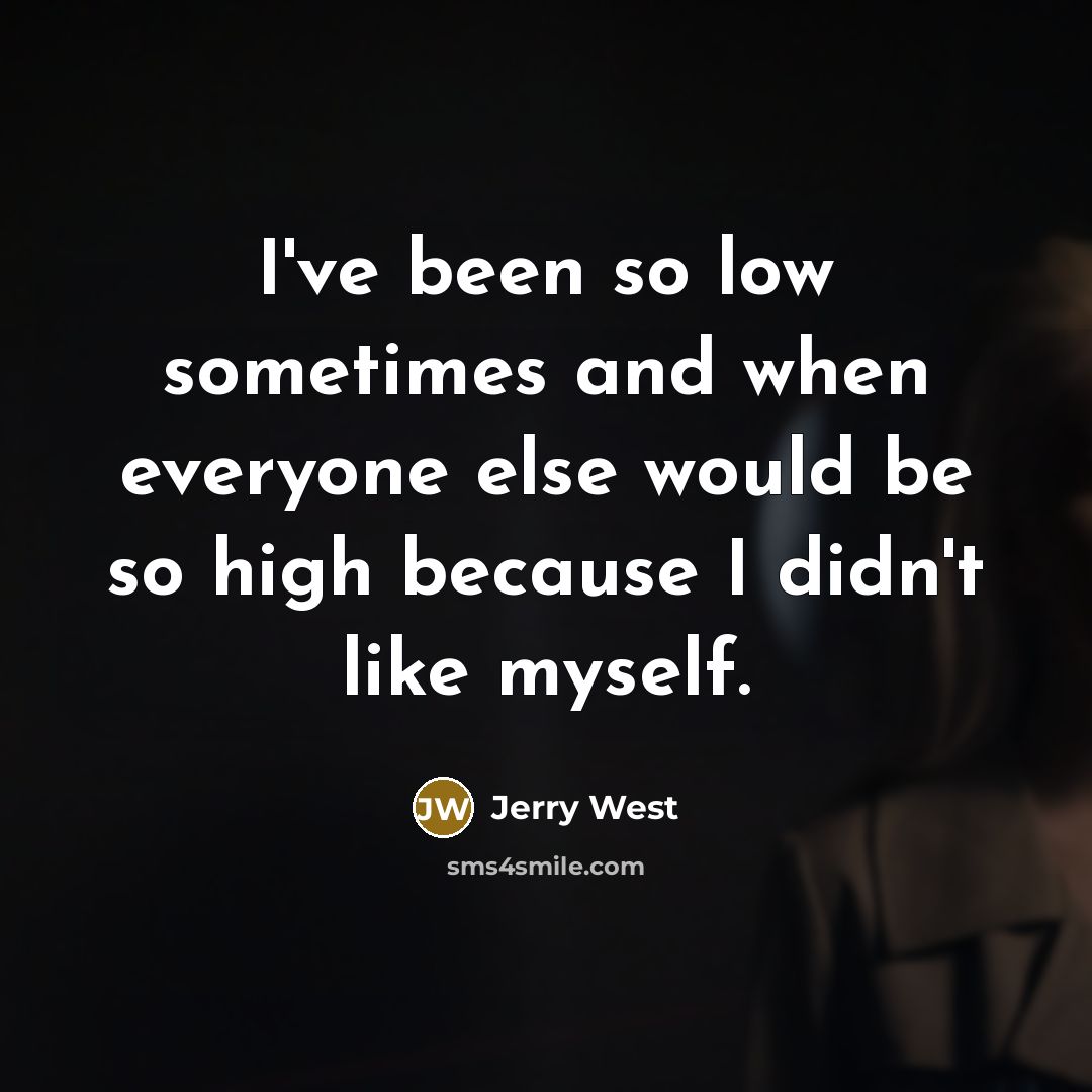 “I've been so low sometimes and when everyone else would…” quote by Jerry West