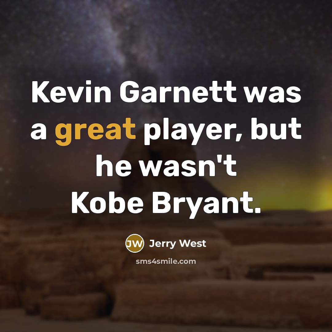 “Kevin Garnett was a great player, but he wasn't Kobe…” quote by Jerry West
