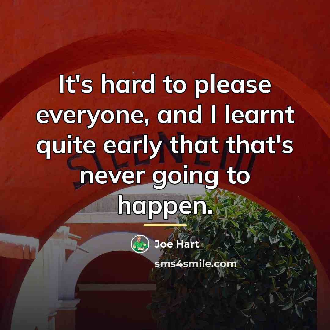 “It's hard to please everyone, and I learnt quite early…” quote by Joe Hart