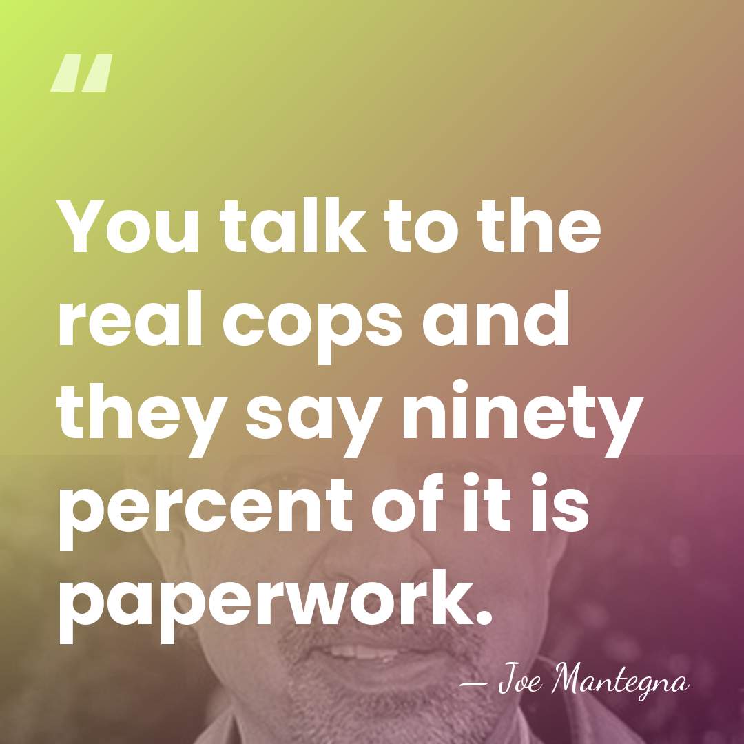 You talk to the real cops and they say ninety percent of&hellip; - Joe Mantegna