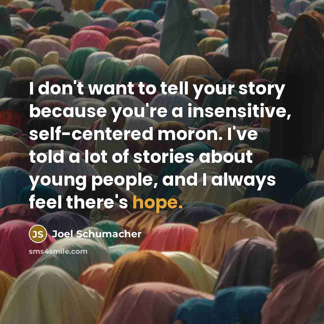“I don't want to tell your story because you're a…” quote by Joel Schumacher