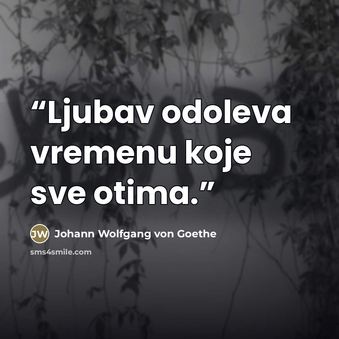 “Ljubav odoleva vremenu koje sve otima.” quote by Johann Wolfgang von Goethe