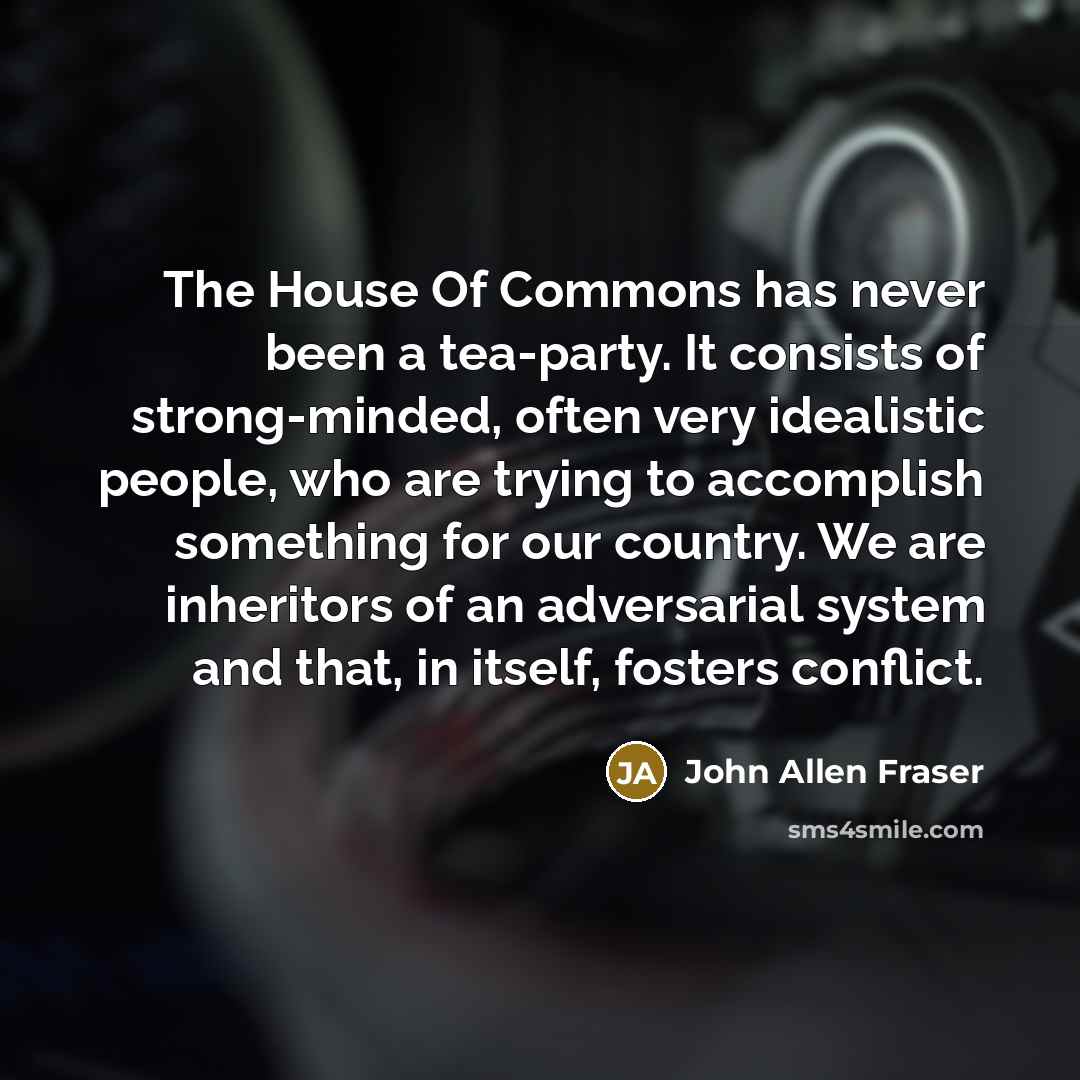 “The House Of Commons has never been a tea-party. It…” quote by John Allen Fraser