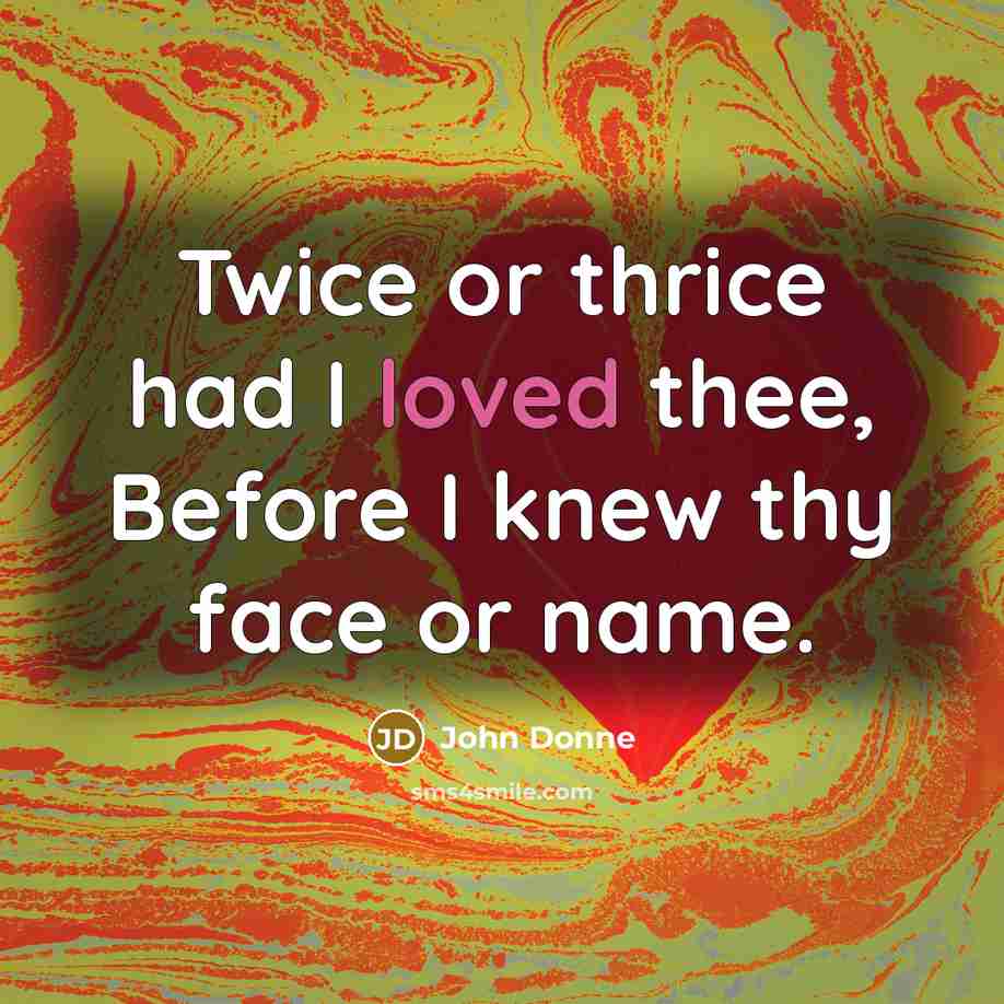 “Twice or thrice had I loved thee, Before I knew…” quote by John Donne