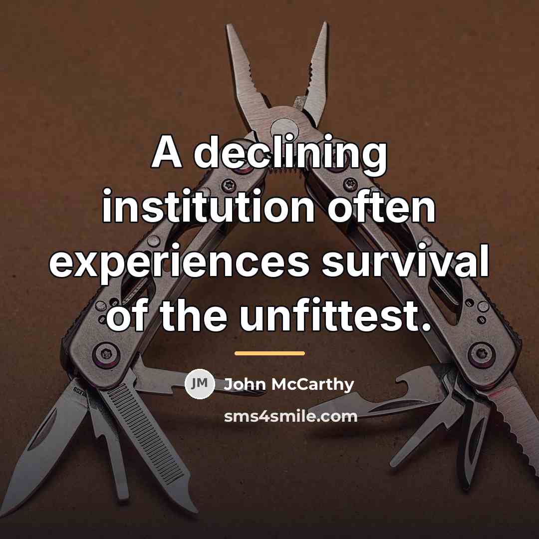 “A declining institution often experiences survival of the unfittest.…” quote by John McCarthy