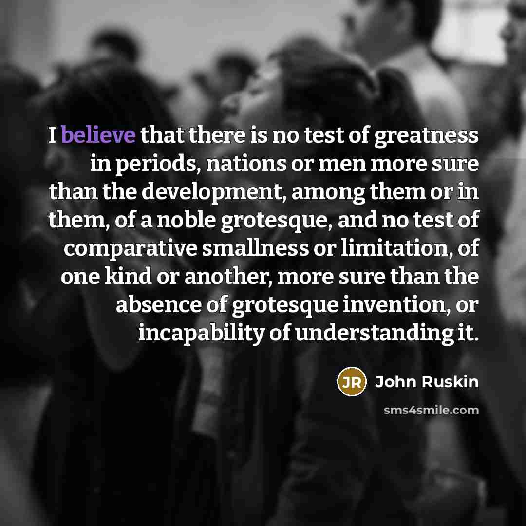 “I believe that there is no test of greatness in…” quote by John Ruskin