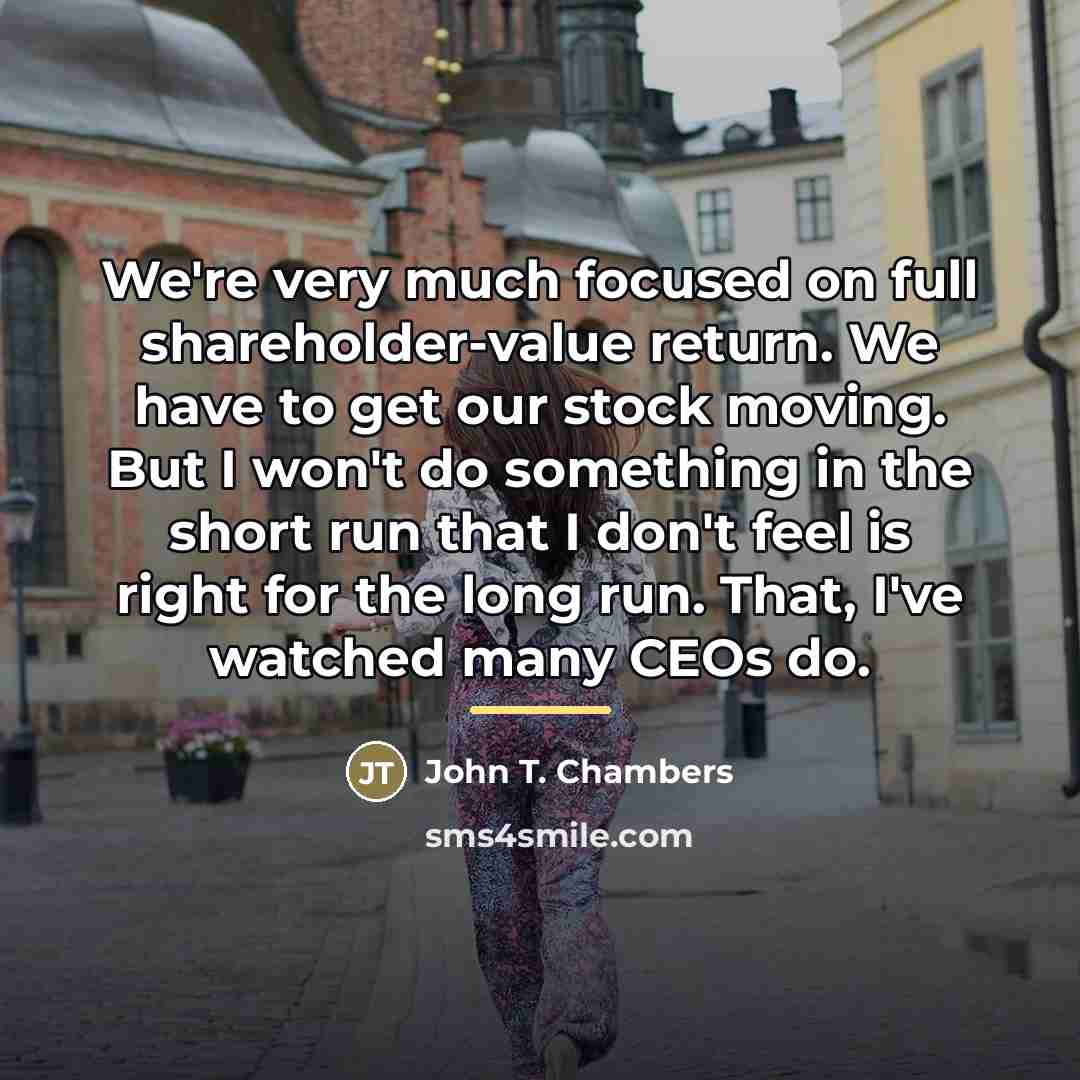 “We're very much focused on full shareholder-value return. We have…” quote by John T. Chambers