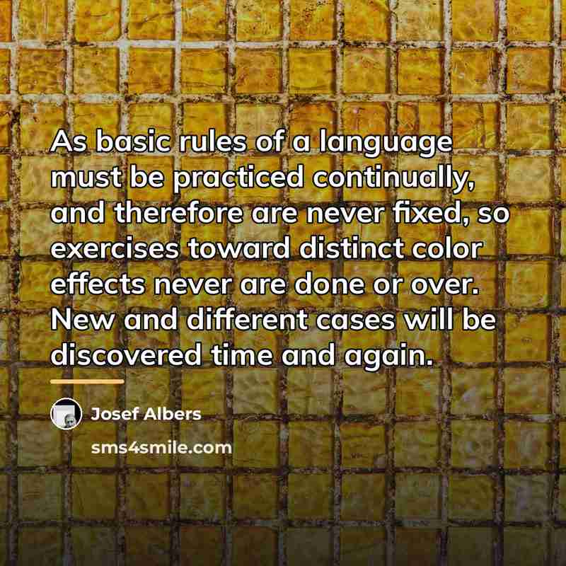 “As basic rules of a language must be practiced continually,…” quote by Josef Albers