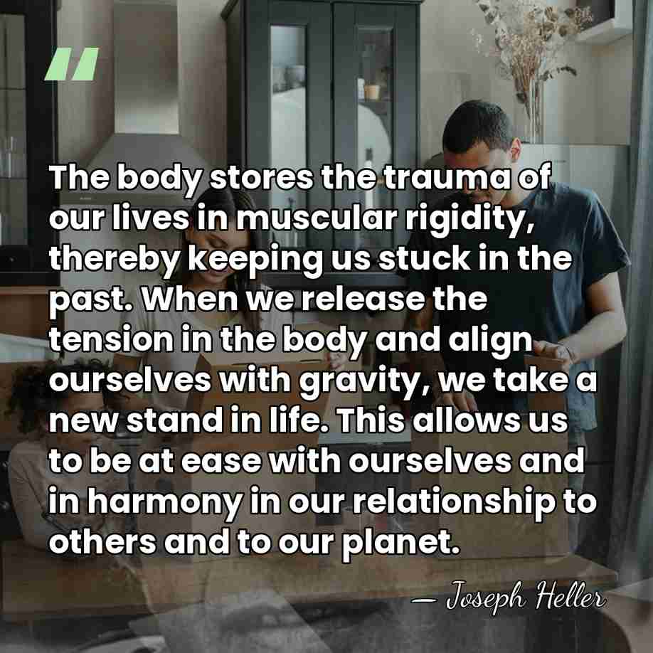 The body stores the trauma of our lives in muscular rigidity, thereby&hellip; - Joseph Heller